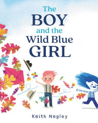 Title: The Boy and the Wild Blue Girl, Author: Keith Negley