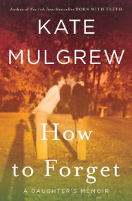 Ebooks downloading How to Forget: A Daughter's Memoir English version