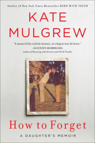 Title: How to Forget: A Daughter's Memoir, Author: Kate Mulgrew