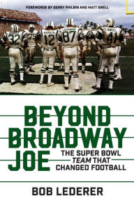 Title: Beyond Broadway Joe: The Super Bowl TEAM That Changed Football, Author: Bob Lederer