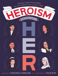 Title: Heroism Begins with Her: Inspiring Stories of Bold, Brave, and Gutsy Women in the U.S. Military, Author: Winifred Conkling