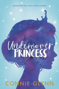 Title: Undercover Princess (Rosewood Chronicles Series #1), Author: Connie Glynn