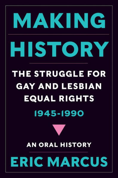 Making History: The Struggle for Gay and Lesbian Equal Rights, 1945-1990: An Oral History