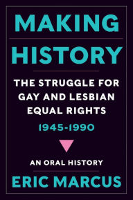 Title: Making History: The Struggle for Gay and Lesbian Equal Rights, 1945-1990, Author: Eric Marcus