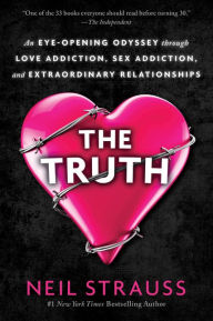 Title: The Truth: An Eye-Opening Odyssey Through Love Addiction, Sex Addiction, and Extraordinary Relationships, Author: Neil Strauss