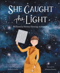 Books download free ebooks She Caught the Light: Williamina Stevens Fleming: Astronomer 9780062849304 by Kathryn Lasky, Julianna Swaney