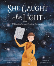Title: She Caught the Light: Williamina Stevens Fleming: Astronomer, Author: Kathryn Lasky