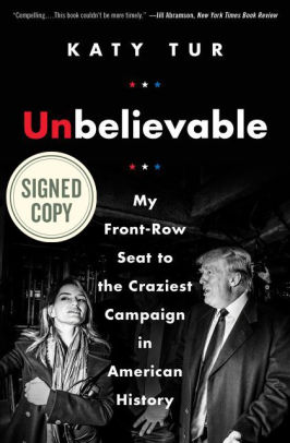 Unbelievable: My Front-Row Seat to the Craziest Campaign in American History (Signed Book)