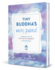 Title: Tiny Buddha's Worry Journal: A Creative Way to Let Go of Anxiety and Find Peace, Author: Lori Deschene