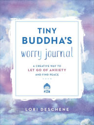 Title: Tiny Buddha's Worry Journal: A Creative Way to Let Go of Anxiety and Find Peace, Author: Lori Deschene