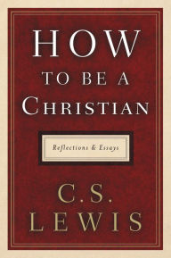 Title: How to Be a Christian: Reflections and Essays, Author: C. S. Lewis