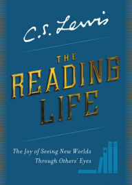 Title: The Reading Life: The Joy of Seeing New Worlds Through Others' Eyes, Author: C. S. Lewis