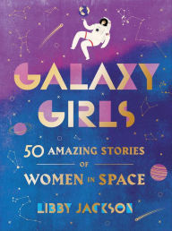 Title: Galaxy Girls: 50 Amazing Stories of Women in Space, Author: Libby Jackson