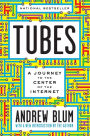 Tubes: A Journey to the Center of the Internet with a New Introduction by the Author