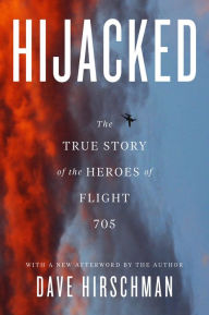 Title: Hijacked: The True Story of the Heroes of Flight 705, Author: Dave Hirschman