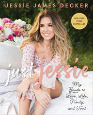 Title: Just Jessie: My Guide to Love, Life, Family, and Food, Author: Jessie James Decker