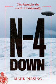 Title: N-4 Down: The Hunt for the Arctic Airship Italia, Author: Mark Piesing