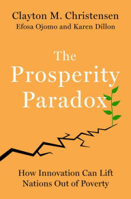 Title: The Prosperity Paradox: How Innovation Can Lift Nations Out of Poverty, Author: Clayton M Christensen