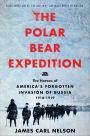 The Polar Bear Expedition: The Heroes of America's Forgotten Invasion of Russia, 1918-1919