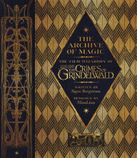 Title: The Archive of Magic: The Film Wizardry of Fantastic Beasts: The Crimes of Grindelwald, Author: Signe Bergstrom