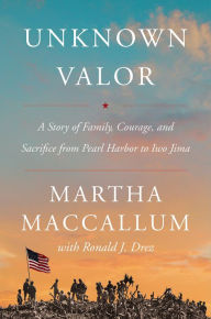 Title: Unknown Valor: A Story of Family, Courage, and Sacrifice from Pearl Harbor to Iwo Jima, Author: Martha MacCallum