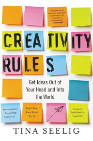 Title: Creativity Rules: Get Ideas Out of Your Head and into the World, Author: Tina Seelig