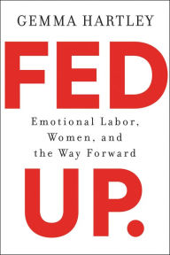 Title: Fed Up: Emotional Labor, Women, and the Way Forward, Author: Gemma Hartley