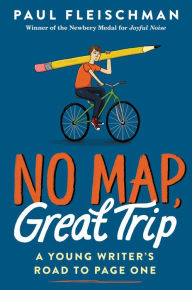 Title: No Map, Great Trip: A Young Writer's Road to Page One, Author: Paul Fleischman