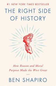 Title: The Right Side of History: How Reason and Moral Purpose Made the West Great, Author: Ben Shapiro