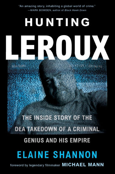 Hunting LeRoux: the Inside Story of DEA Takedown a Criminal Genius and His Empire