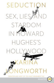 Title: Seduction: Sex, Lies, and Stardom in Howard Hughes's Hollywood, Author: Karina Longworth