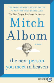 Title: The Next Person You Meet in Heaven: The Sequel to The Five People You Meet in Heaven, Author: Mitch Albom