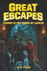 Title: Great Escapes #5: Terror in the Tower of London, Author: W. N. Brown
