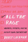 All the Rage: Mothers, Fathers, and the Myth of Equal Partnership