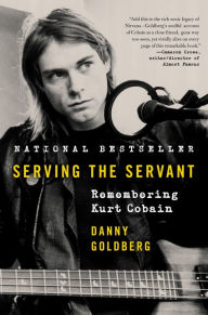 Download epub format books Serving the Servant: Remembering Kurt Cobain by Danny Goldberg