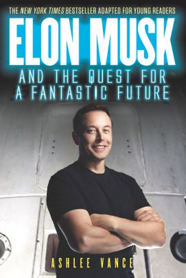 Elon Musk And The Quest For A Fantastic Future Young Reader S Edition By Ashlee Vance Paperback Barnes Noble