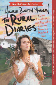 Title: The Rural Diaries: Love, Livestock, and Big Life Lessons Down on Mischief Farm, Author: Hilarie Burton