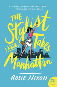 Title: The Stylist Takes Manhattan: A Novel, Author: Rosie Nixon