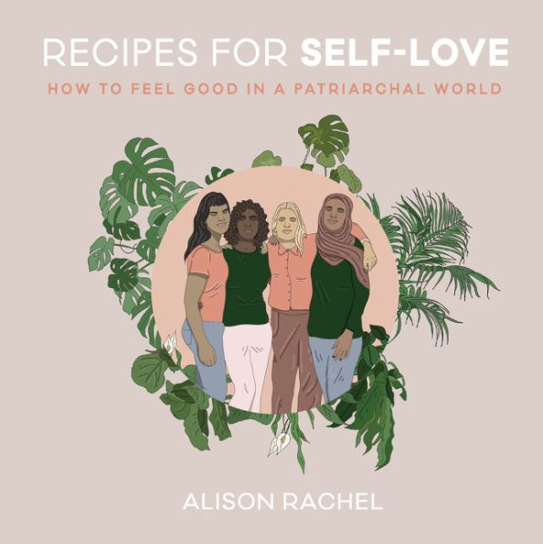 Recipes for Self-Love: How to Feel Good a Patriarchal World