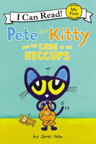 Title: Pete the Kitty and the Case of the Hiccups, Author: James Dean