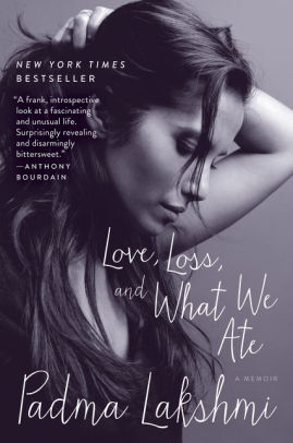 Love Loss And What We Ate A Memoir By Padma Lakshmi Paperback Barnes Noble
