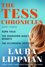 Title: The Tess Chronicles: Ropa Vieja, The Shoeshine Man's Regrets, and The Accidental Detective, Author: Laura Lippman