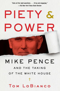 Title: Piety & Power: Mike Pence and the Taking of the White House, Author: Tom LoBianco