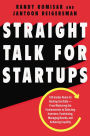 Straight Talk for Startups: 100 Insider Rules for Beating the Odds--From Mastering the Fundamentals to Selecting Investors, Fundraising, Managing Boards, and Achieving Liquidity