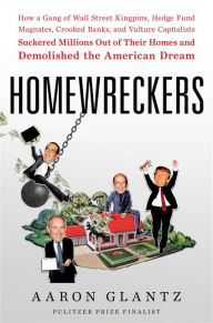 Free digital books to download Homewreckers: How a Gang of Wall Street Kingpins, Hedge Fund Magnates, Crooked Banks, and Vulture Capitalists Suckered Millions Out of Their Homes and Demolished the American Dream (English literature) 9780062869548 by Aaron Glantz PDF ePub