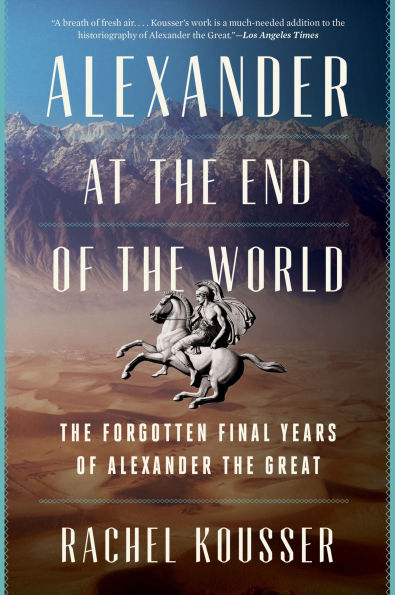 Alexander at the End of the World: The Forgotten Final Years of Alexander the Great