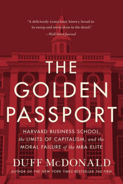 the Golden Passport: Harvard Business School, Limits of Capitalism, and Moral Failure MBA Elite