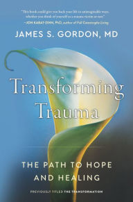 Title: Transforming Trauma: The Path to Hope and Healing, Author: James S. Gordon M.D.