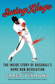 Title: Swing Kings: The Inside Story of Baseball's Home Run Revolution, Author: Jared Diamond
