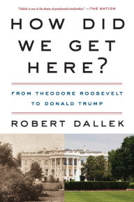 How Did We Get Here?: From Theodore Roosevelt to Donald Trump